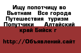 Ищу попотчицу во Вьетнам - Все города Путешествия, туризм » Попутчики   . Алтайский край,Бийск г.